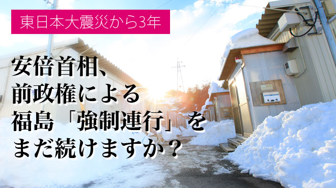 東日本大震災から3年 - 安倍首相、前政権による福島「強制連行」をまだ続けますか?